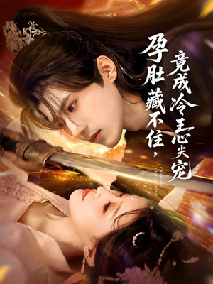 孕肚藏不住，竟成冷王心尖宠（66集）短剧在线更新