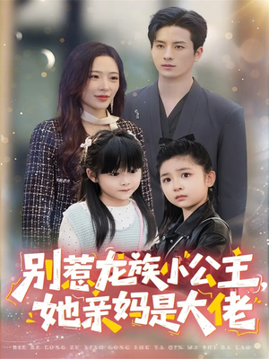 别惹龙族小公主她亲妈是大佬（80集）直接看到大结局