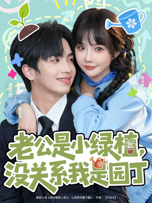 老公是小绿植，没关系我是园丁（57集）全集我都看完了