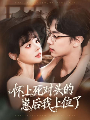 怀上死对头的崽后我上位了（74集）不用花钱看全剧