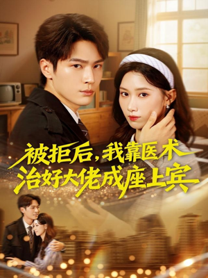 被拒后，我靠医术治好大佬成座上宾（79集）短剧免费看全集