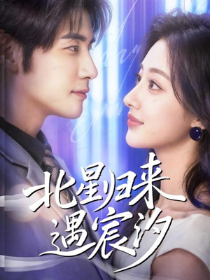 北星归来遇宸汐（60集）我真的爱了