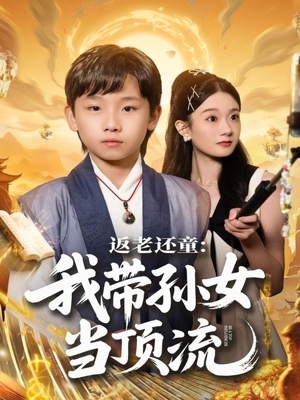 返老还童：我带孙女当顶流圈（81集）热播短剧追不停