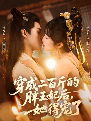 穿成二百斤的胖王妃后，她得宠了（80集）短剧精彩绝伦