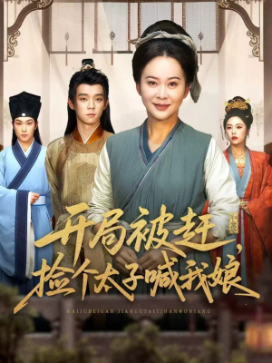 开局被赶,捡个太子喊我娘(66集) 开局被赶,捡个太子喊我娘(66集)全集免费看短剧