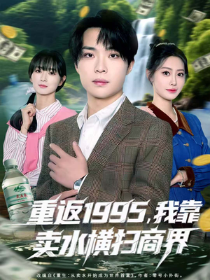 重返1995，我靠卖水横扫商界（80集）短剧热播中