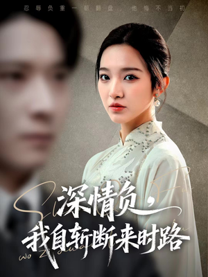 深情负，我自斩断来时路（62集）精彩好看短剧
