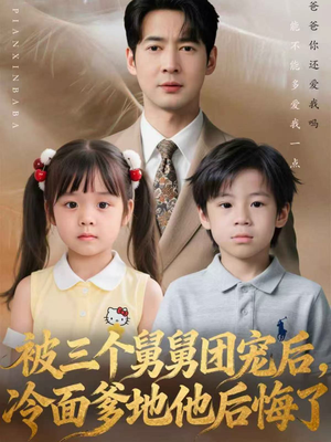 被三个舅舅团宠后，冷面爹地他后悔了（72集）经典老剧免费看