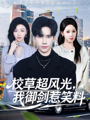 校草超风光我御剑惹笑料(81集) 校草超风光我御剑惹笑料(81集)免费热门短剧