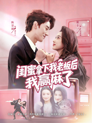 闺蜜拿下我老板后我赢麻了（60集）全部免费看全集
