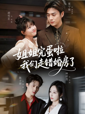 姐姐完蛋啦我们走错婚房了未删减版（97集）全网短剧抢先看