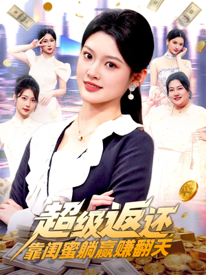 超级返还，靠闺蜜躺赢赚翻天（99集）全集免费观看