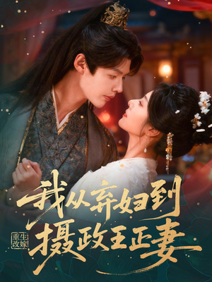 重生改嫁，我从弃妇到摄政王正妻（61集）精彩短剧随心推