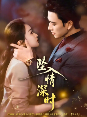 坠入情深时（82集）原创精彩短剧