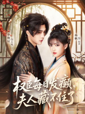 权臣每日发癫，夫人藏不住了（83集）温柔追捕短剧