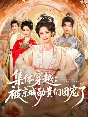 集体穿越被京城勋贵们团宠了（72集）短剧爆款推荐