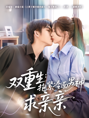 双重生：抱紧冷面男神求亲亲（60集）短剧看全集