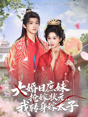 大婚日庶妹抢嫁状元，我转身嫁太子（63集）超甜短剧抢先看