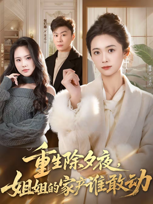 重生除夕夜,姐姐的家产谁敢动(60集) 重生除夕夜,姐姐的家产谁敢动(60集)评价怎么样