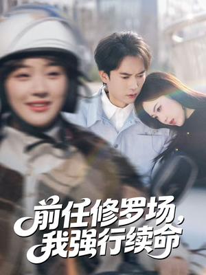 前任修罗场，我强行续命（80集）好看的短剧电影