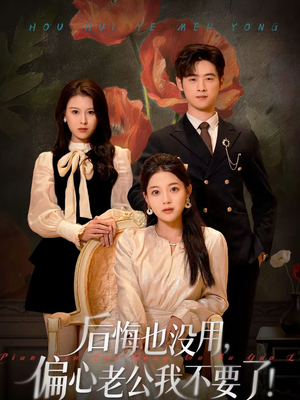 后悔也没用，偏心老公我不要了（55集）精彩短剧下载