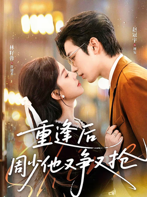 重逢后周少他又争又抢（60集）短剧在哪里看
