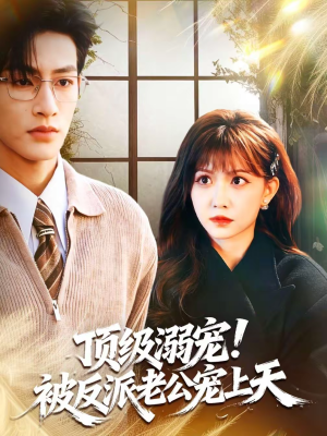 顶级溺宠！被反派老公宠上天（90集）爆款热门短剧
