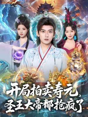 开局拍卖寿元，圣王大帝都抢疯了（80集）短剧热门推荐