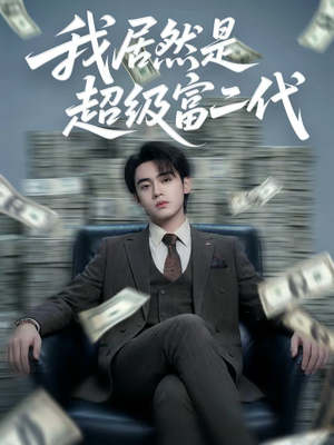 我居然是超级富二代（63集）爆款短剧推荐